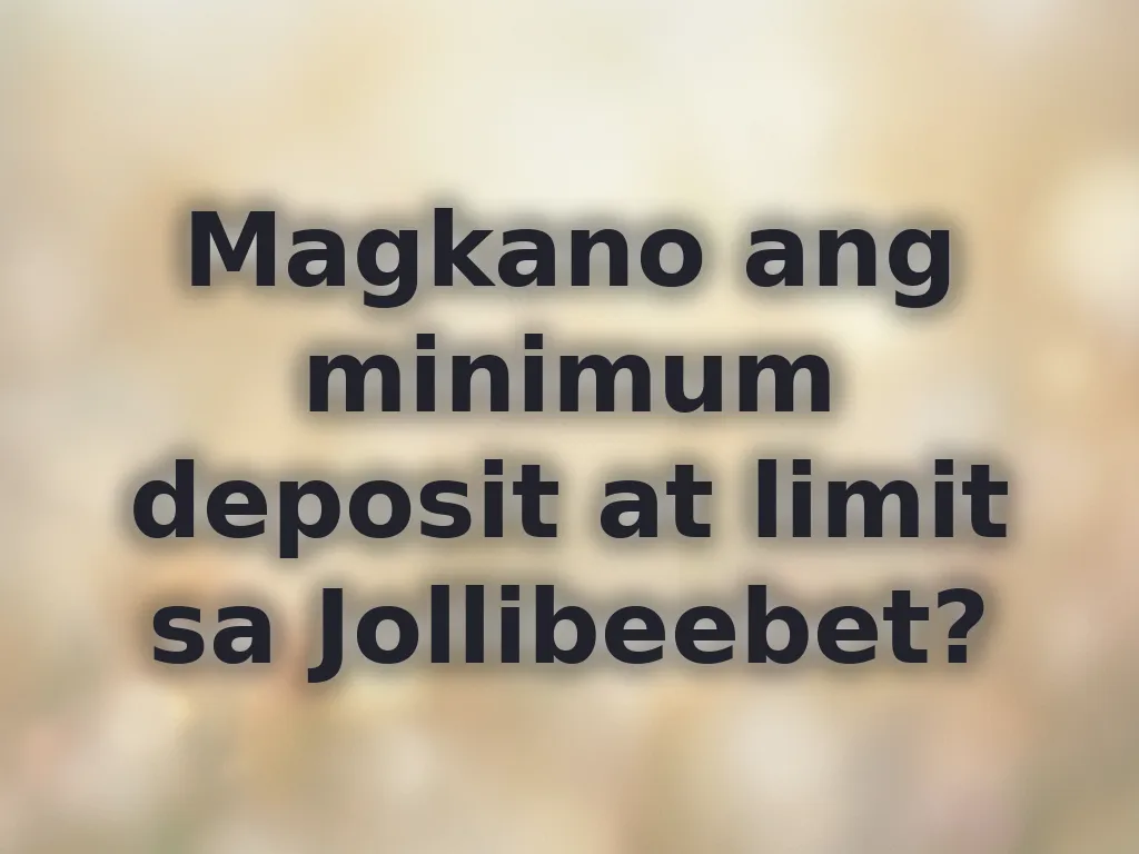 Magkano ang minimum deposit at limit sa Jollibeebet?