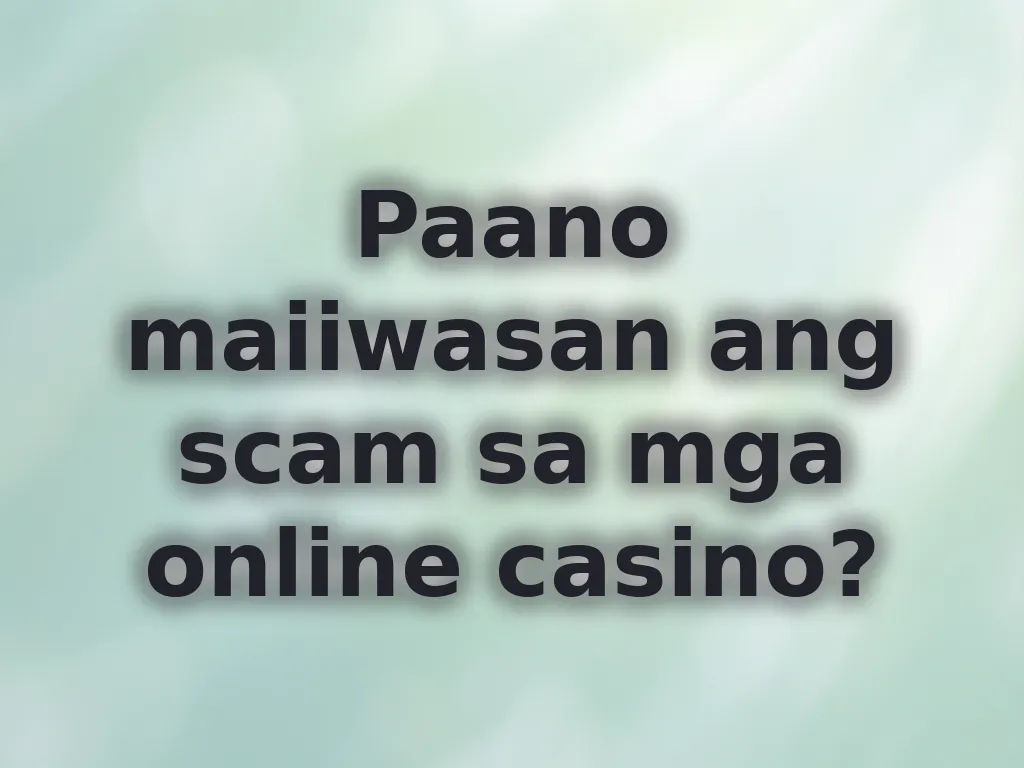 Paano maiiwasan ang scam sa mga online casino?
